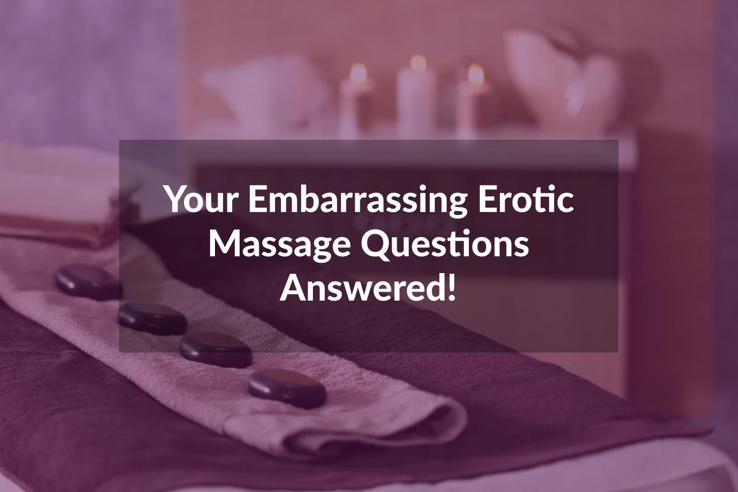Your Embarrassing Massage Questions Answered